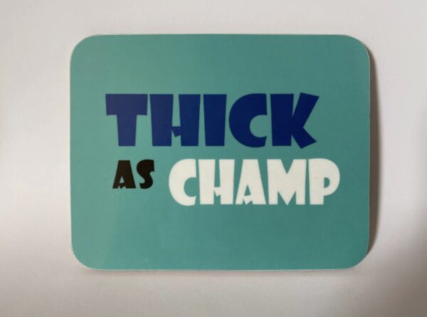 “Thick as Champ” Coaster